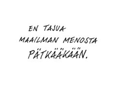 "En tajua maailman menosta pätkääkään"